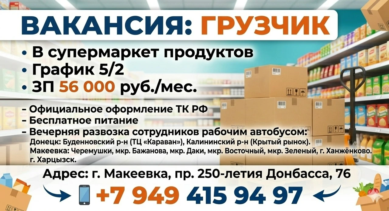 Вакансия: грузчик (с 18 лет) в супермаркет продуктов приглашаем на работу активных и ответственных сотрудников! условия: заработная плата: 56 000 руб. /мес. график работы: 5/2. оформление: официальное по тк рф. питание: бесплатное. вечерний развоз: бесплатная доставка сотрудников рабочим автобусом по маршрутам: донецк: буденновский р-н (тц «караван»), калининский р-н (крытый рынок). макеевка: черемушки, мкр. бажанова, мкр. даки, мкр. восточный, мкр. зеленый, г. ханжёнково, г. харцызск обязанности: прием, разгрузка и перемещение товара на склад. размещение продукции в складских зонах. поддержание порядка на складе и содействие в подготовке товара к подаче в торговый зал. документ воинского учёта рф или готовность к его получению адрес: г. макеевка, пр. 250-летия донбасса, 76. - фотография - 1